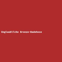 Unglaubliche Bronze-Badehose