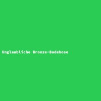 Unglaubliche Bronze-Badehose