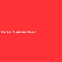 Enormes Aluminium-Kissen