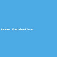 Enormes Aluminium-Kissen